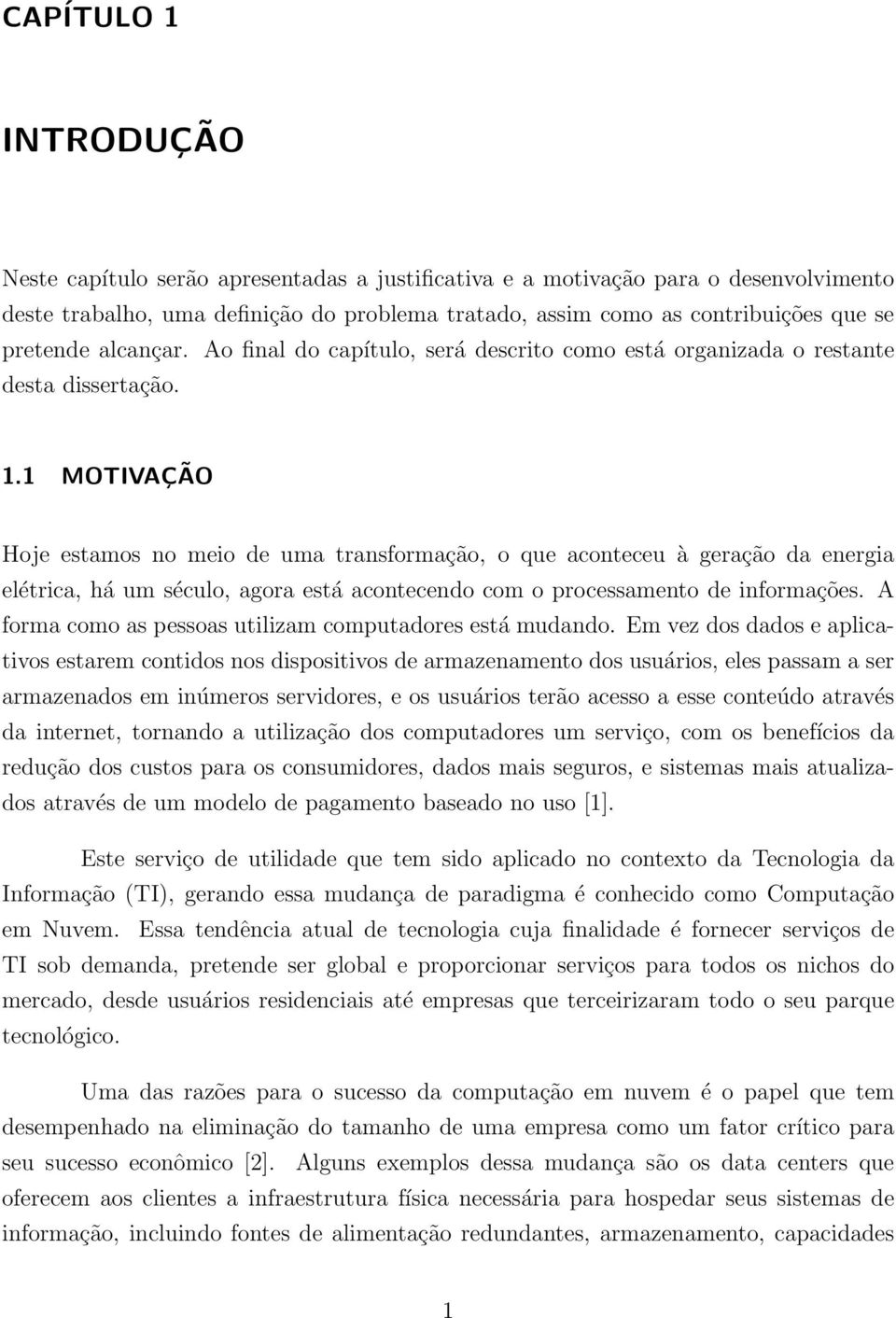 1 MOTIVAÇÃO Hoje estamos no meio de uma transformação, o que aconteceu à geração da energia elétrica, há um século, agora está acontecendo com o processamento de informações.