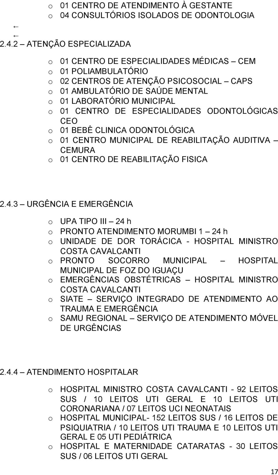 2 ATENÇÃO ESPECIALIZADA 01 CENTRO DE ESPECIALIDADES MÉDICAS CEM 01 POLIAMBULATÓRIO 02 CENTROS DE ATENÇÃO PSICOSOCIAL CAPS 01 AMBULATÓRIO DE SAÚDE MENTAL 01 LABORATÓRIO MUNICIPAL 01 CENTRO DE