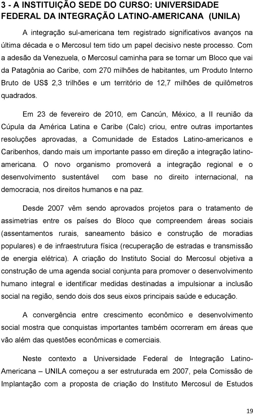 Com a adesão da Venezuela, o Mercosul caminha para se tornar um Bloco que vai da Patagônia ao Caribe, com 270 milhões de habitantes, um Produto Interno Bruto de US$ 2,3 trilhões e um território de