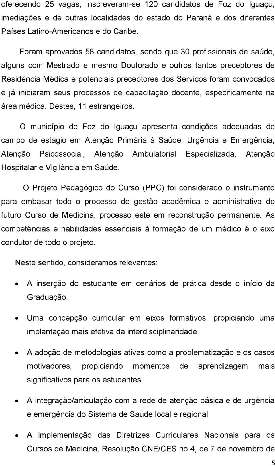 convocados e já iniciaram seus processos de capacitação docente, especificamente na área médica. Destes, 11 estrangeiros.