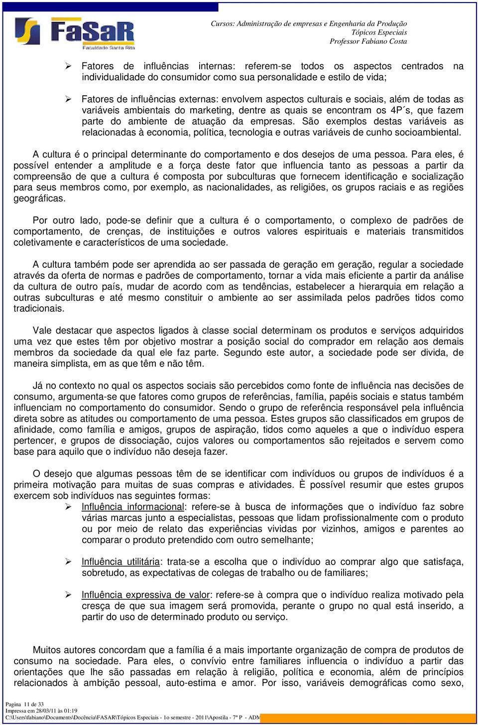 São exemplos destas variáveis as relacionadas à economia, política, tecnologia e outras variáveis de cunho socioambiental.