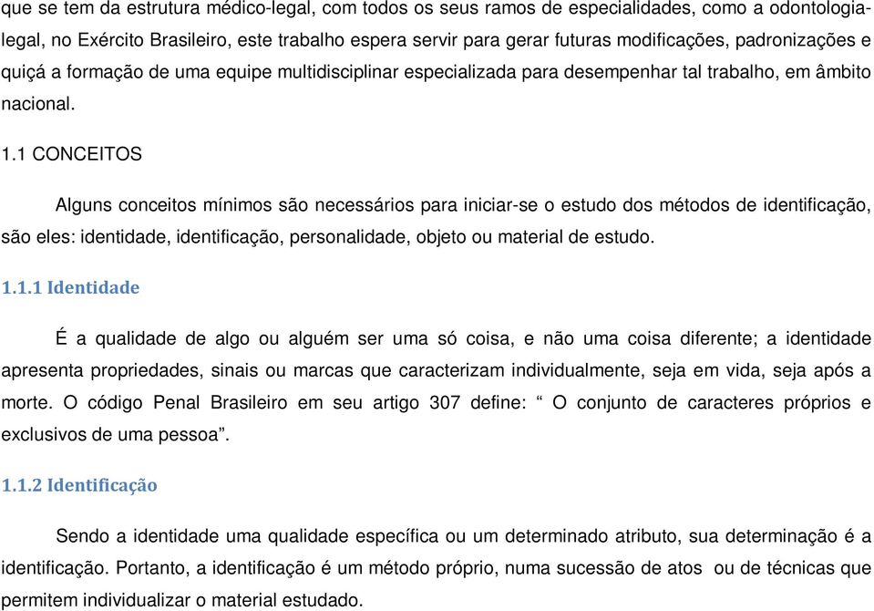 1 CONCEITOS Alguns conceitos mínimos são necessários para iniciar-se o estudo dos métodos de identificação, são eles: identidade, identificação, personalidade, objeto ou material de estudo. 1.1.1