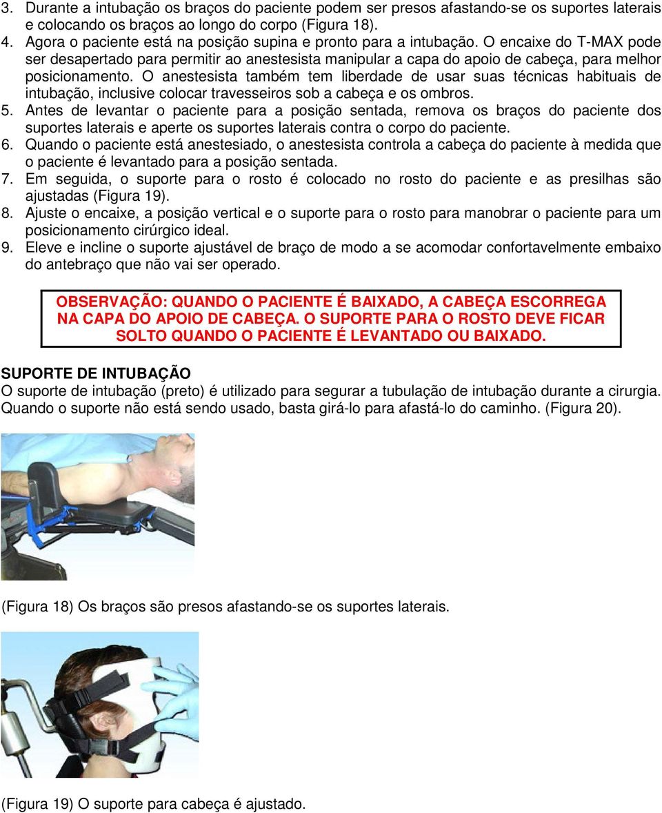 O anestesista também tem liberdade de usar suas técnicas habituais de intubação, inclusive colocar travesseiros sob a cabeça e os ombros. 5.