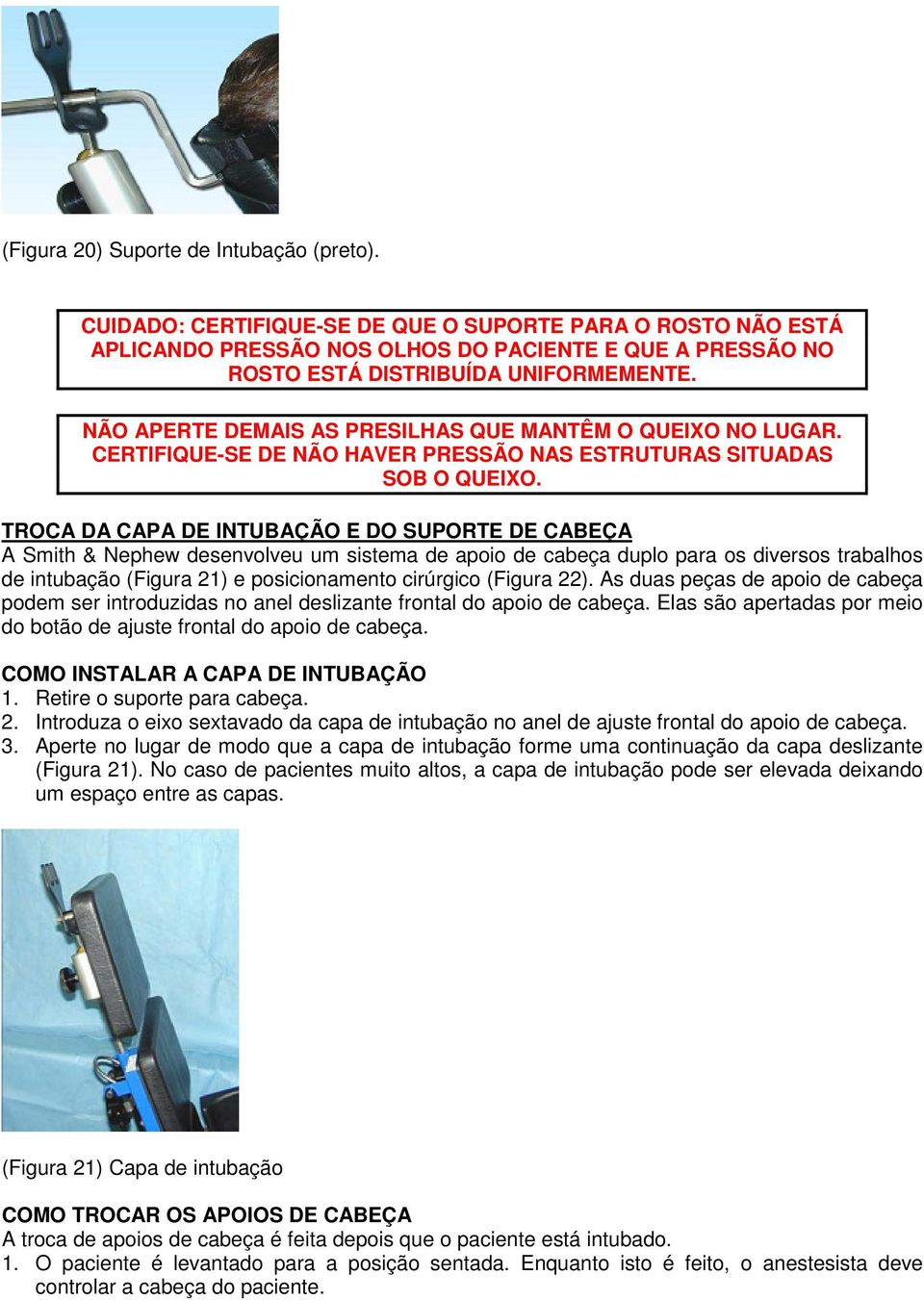 TROCA DA CAPA DE INTUBAÇÃO E DO SUPORTE DE CABEÇA A Smith & Nephew desenvolveu um sistema de apoio de cabeça duplo para os diversos trabalhos de intubação (Figura 21) e posicionamento cirúrgico