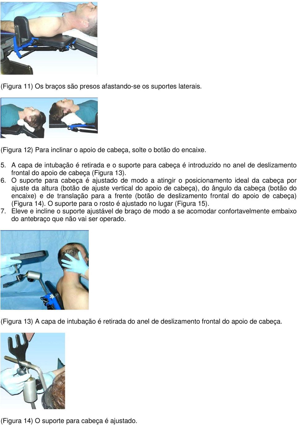 O suporte para cabeça é ajustado de modo a atingir o posicionamento ideal da cabeça por ajuste da altura (botão de ajuste vertical do apoio de cabeça), do ângulo da cabeça (botão do encaixe) e de