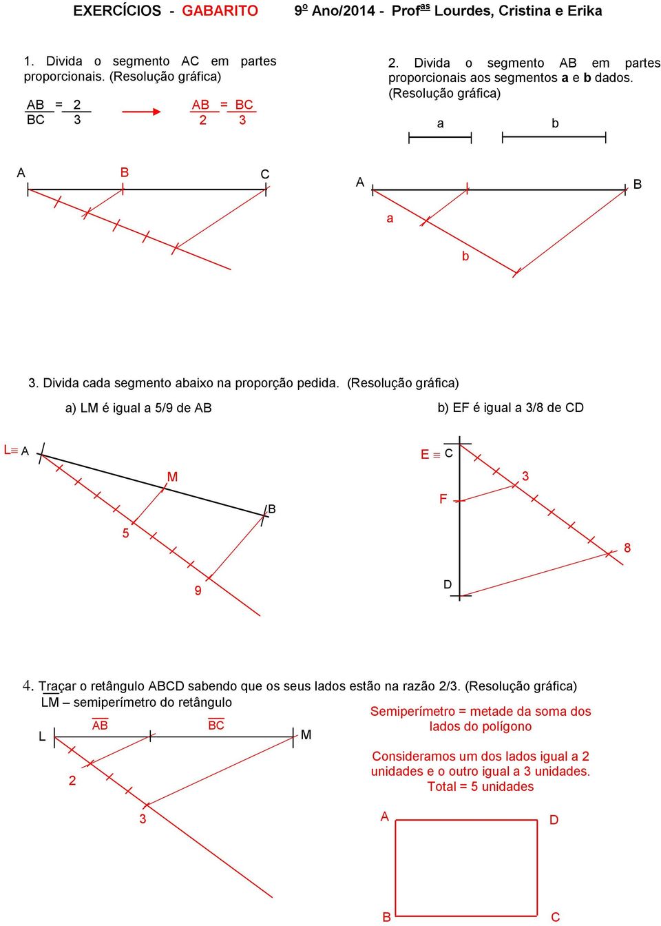 (Resolução gráfica) a) LM é igual a 5/9 de b) é igual a 3/8 de L E M 3 F 5 8 9 D 4. Traçar o retângulo sabendo que os seus lados estão na razão 2/3.