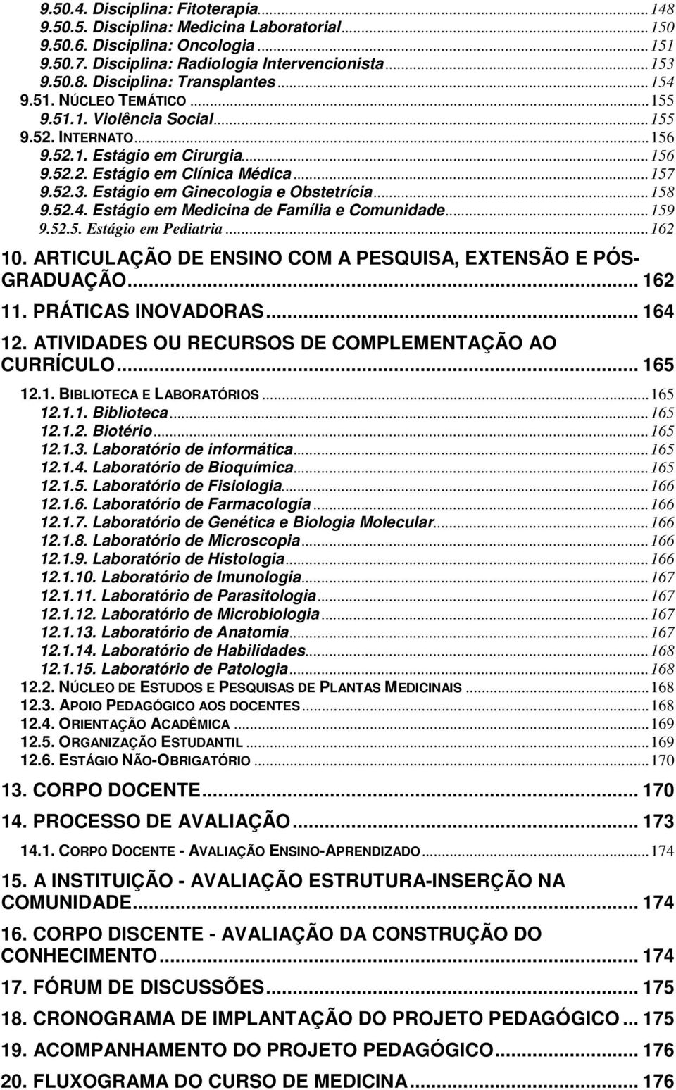 Estágio em Ginecologia e Obstetrícia...158 9.52.4. Estágio em Medicina de Família e Comunidade...159 9.52.5. Estágio em Pediatria...162 10.