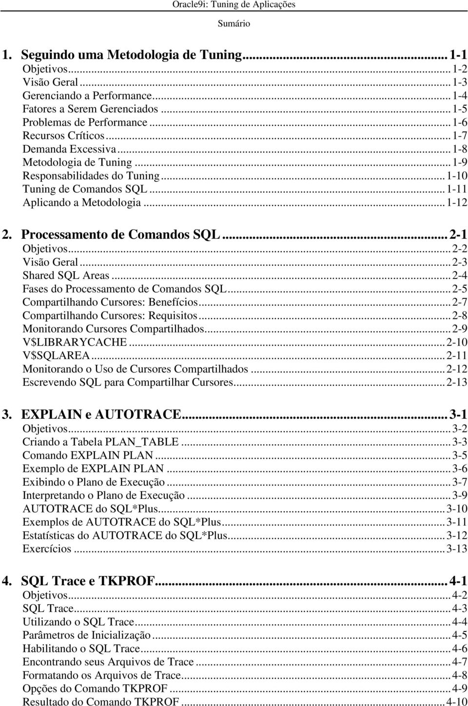 ..1-12 2. Processamento de Comandos SQL... 2-1 Objetivos...2-2 Visão Geral...2-3 Shared SQL Areas...2-4 Fases do Processamento de Comandos SQL...2-5 Compartilhando Cursores: Benefícios.