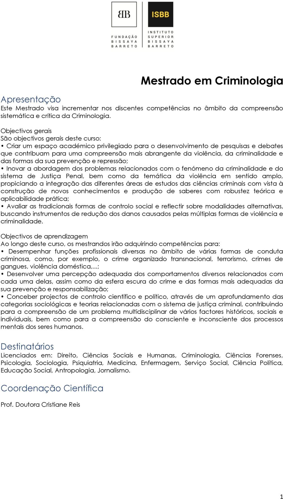 violência, da criminalidade e das formas da sua prevenção e repressão; Inovar a abordagem dos problemas relacionados com o fenómeno da criminalidade e do sistema de Justiça Penal, bem como da