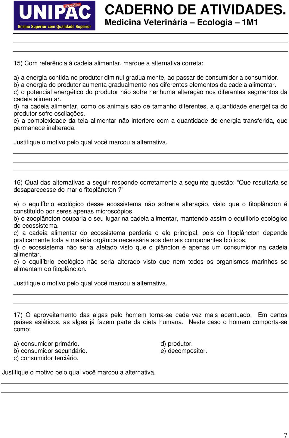 c) o potencial energético do produtor não sofre nenhuma alteração nos diferentes segmentos da cadeia alimentar.