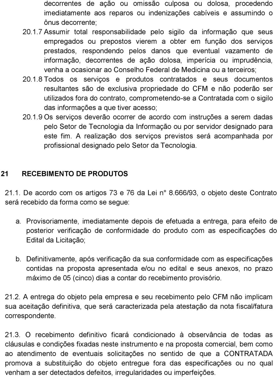 informação, decorrentes de ação dolosa, imperícia ou imprudência, venha a ocasionar ao Conselho Federal de Medicina ou a terceiros; 20.1.