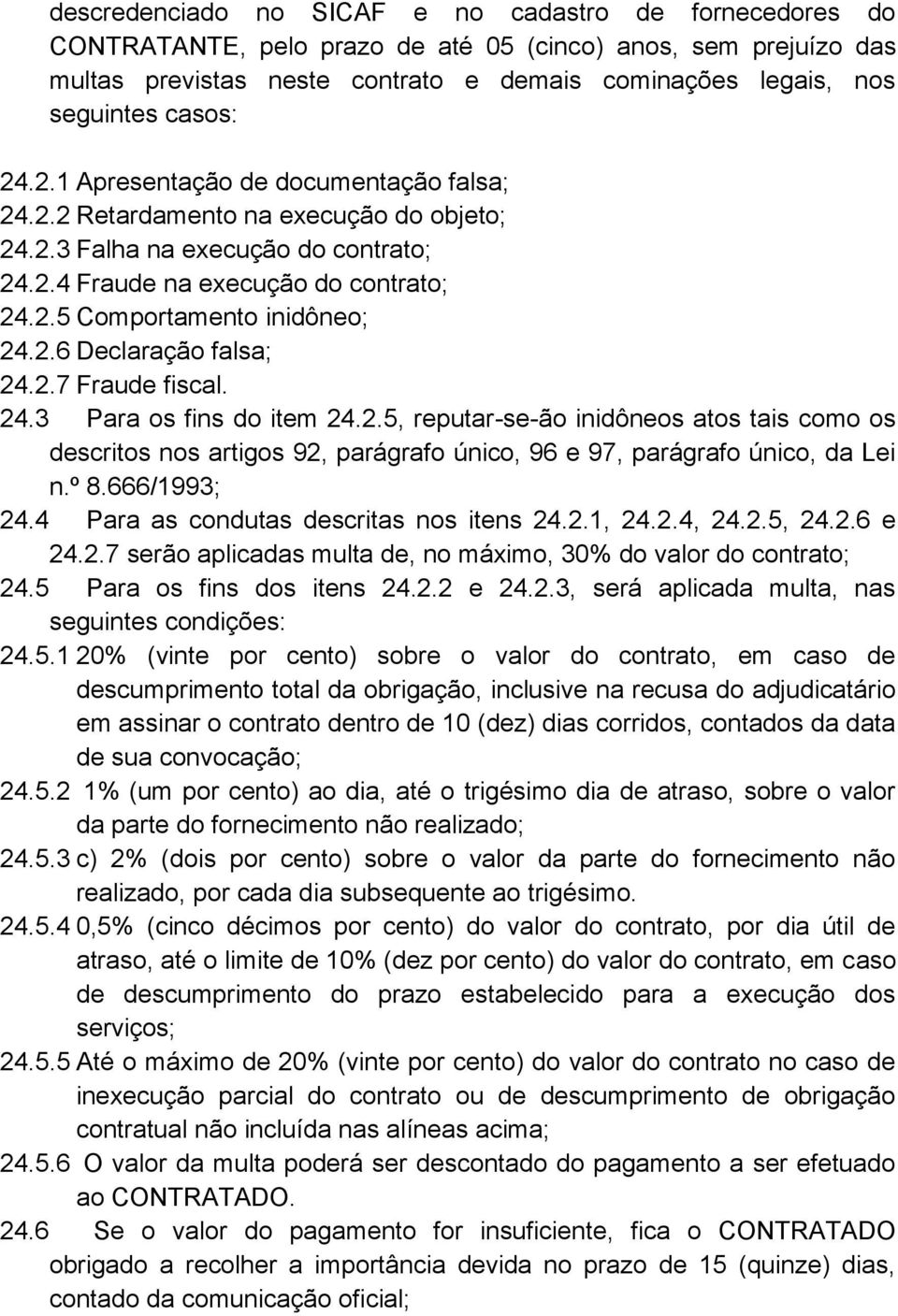 2.6 Declaração falsa; 24.2.7 Fraude fiscal. 24.3 Para os fins do item 24.2.5, reputar-se-ão inidôneos atos tais como os descritos nos artigos 92, parágrafo único, 96 e 97, parágrafo único, da Lei n.