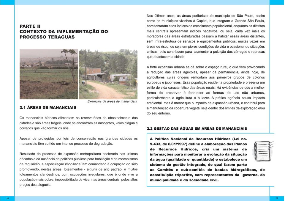 essas áreas distantes, sem infra-estrutura de serviços e equipamentos públicos, muitas vezes em áreas de risco, ou seja em piores condições de vida e ocasionando situações criticas, pois contribuem