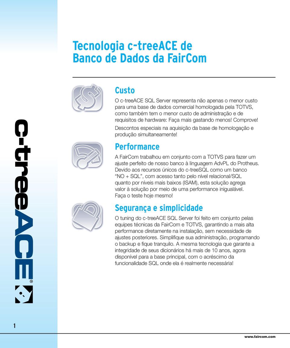 Performance A FairCom trabalhou em conjunto com a TOTVS para fazer um ajuste perfeito de nosso banco à linguagem AdvPL do Protheus.