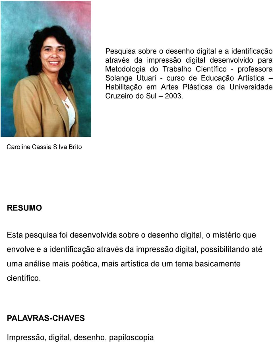 Caroline Cassia Silva Brito RESUMO Esta pesquisa foi desenvolvida sobre o desenho digital, o mistério que envolve e a identificação através da