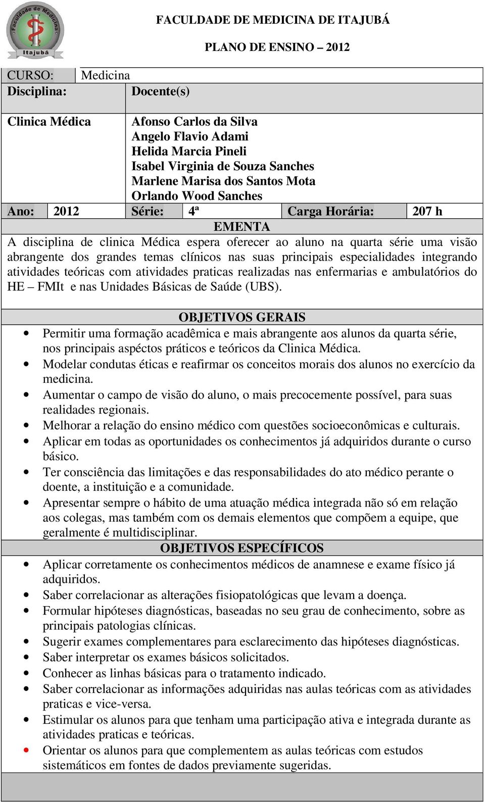 abrangente dos grandes temas clínicos nas suas principais especialidades integrando atividades teóricas com atividades praticas realizadas nas enfermarias e ambulatórios do HE FMIt e nas Unidades