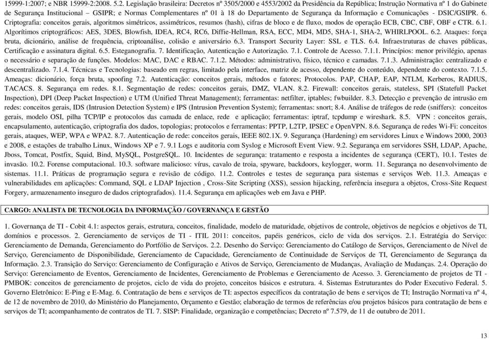 2008. 5.2. Legislação brasileira: Decretos nº 3505/2000 e 4553/2002 da Presidência da República; Instrução Normativa nº 1 do Gabinete de Segurança Institucional GSIPR; e Normas Complementares nº 01 à