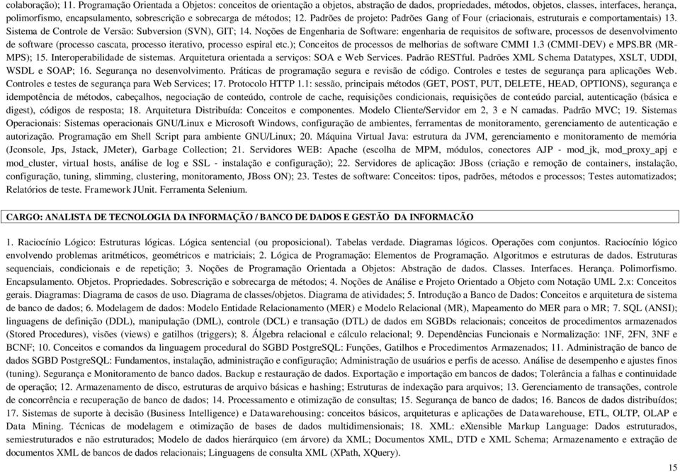 sobrecarga de métodos; 12. Padrões de projeto: Padrões Gang of Four (criacionais, estruturais e comportamentais) 13. Sistema de Controle de Versão: Subversion (SVN), GIT; 14.