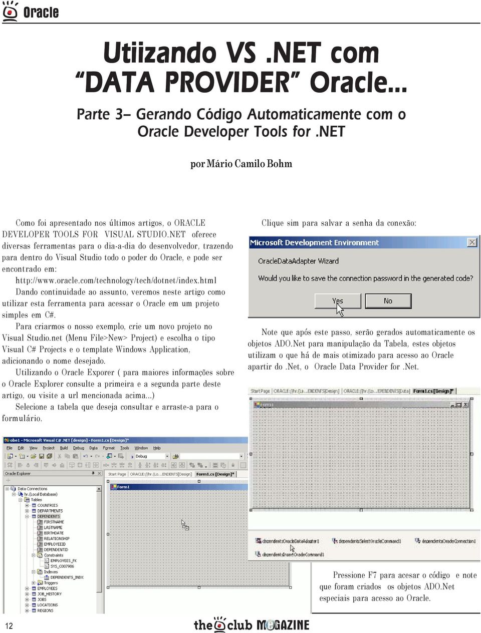 NET oferece diversas ferramentas para o dia-a-dia do desenvolvedor, trazendo para dentro do Visual Studio todo o poder do Oracle, e pode ser encontrado em: http://www.oracle.