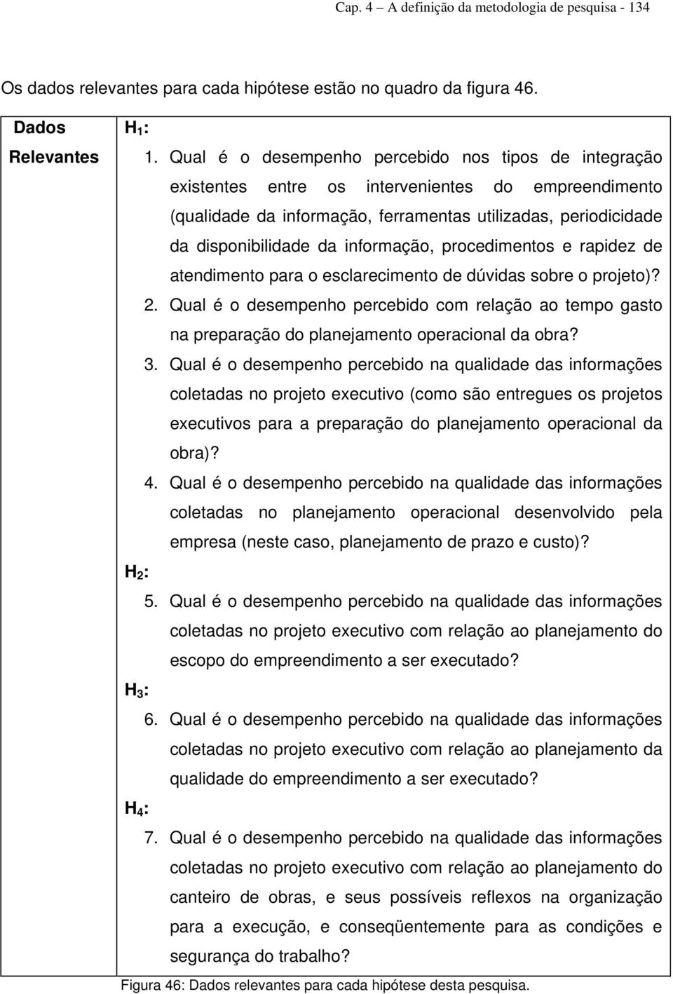 informação, procedimentos e rapidez de atendimento para o esclarecimento de dúvidas sobre o projeto)? 2.