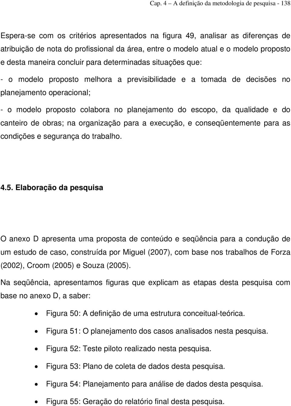 colabora no planejamento do escopo, da qualidade e do canteiro de obras; na organização para a execução, e conseqüentemente para as condições e segurança do trabalho. 4.5.