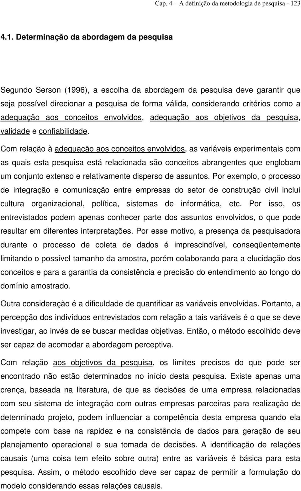 Determinação da abordagem da pesquisa Segundo Serson (1996), a escolha da abordagem da pesquisa deve garantir que seja possível direcionar a pesquisa de forma válida, considerando critérios como a