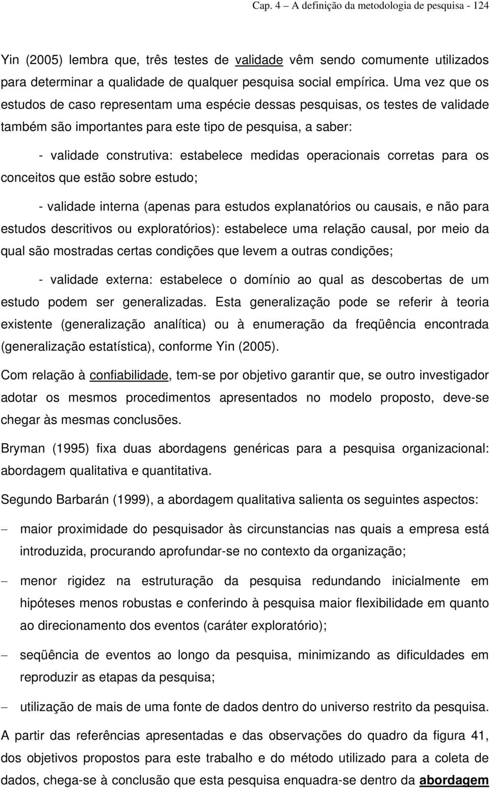 operacionais corretas para os conceitos que estão sobre estudo; - validade interna (apenas para estudos explanatórios ou causais, e não para estudos descritivos ou exploratórios): estabelece uma