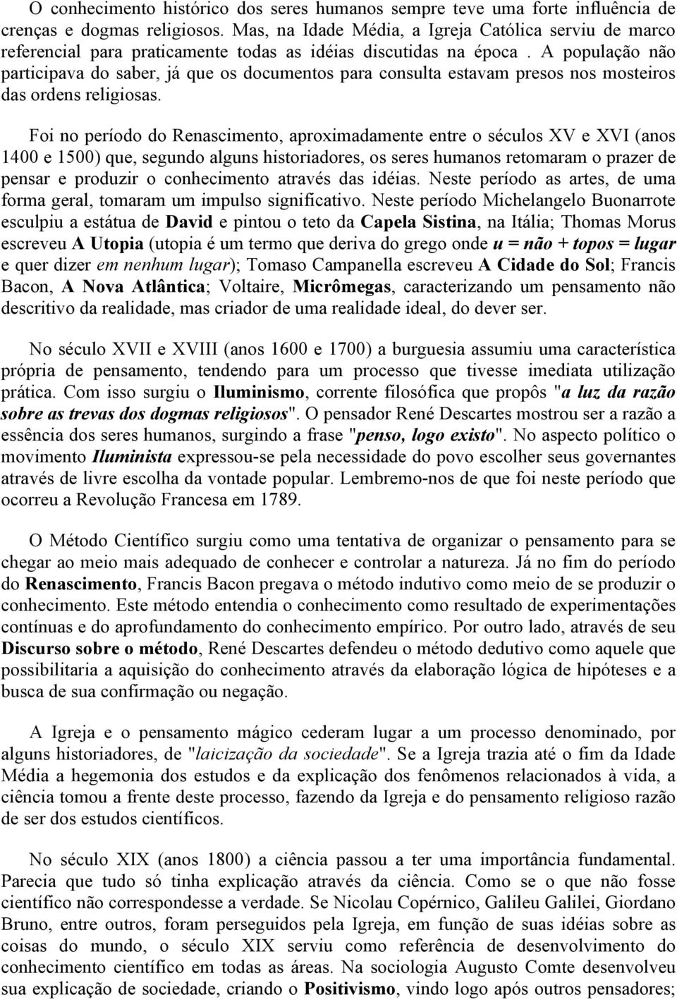 A população não participava do saber, já que os documentos para consulta estavam presos nos mosteiros das ordens religiosas.