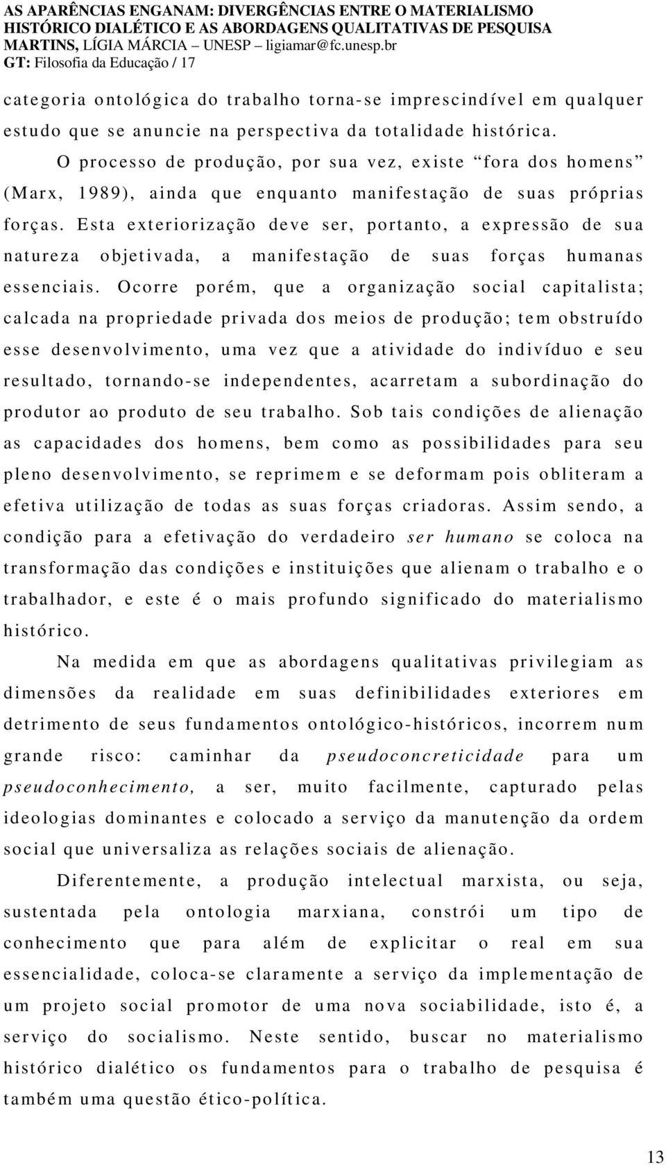 E sta ext er iorização deve ser, portanto, a expressão de sua natureza o bjet ivada, a manifestação de suas forças humanas essencia is.