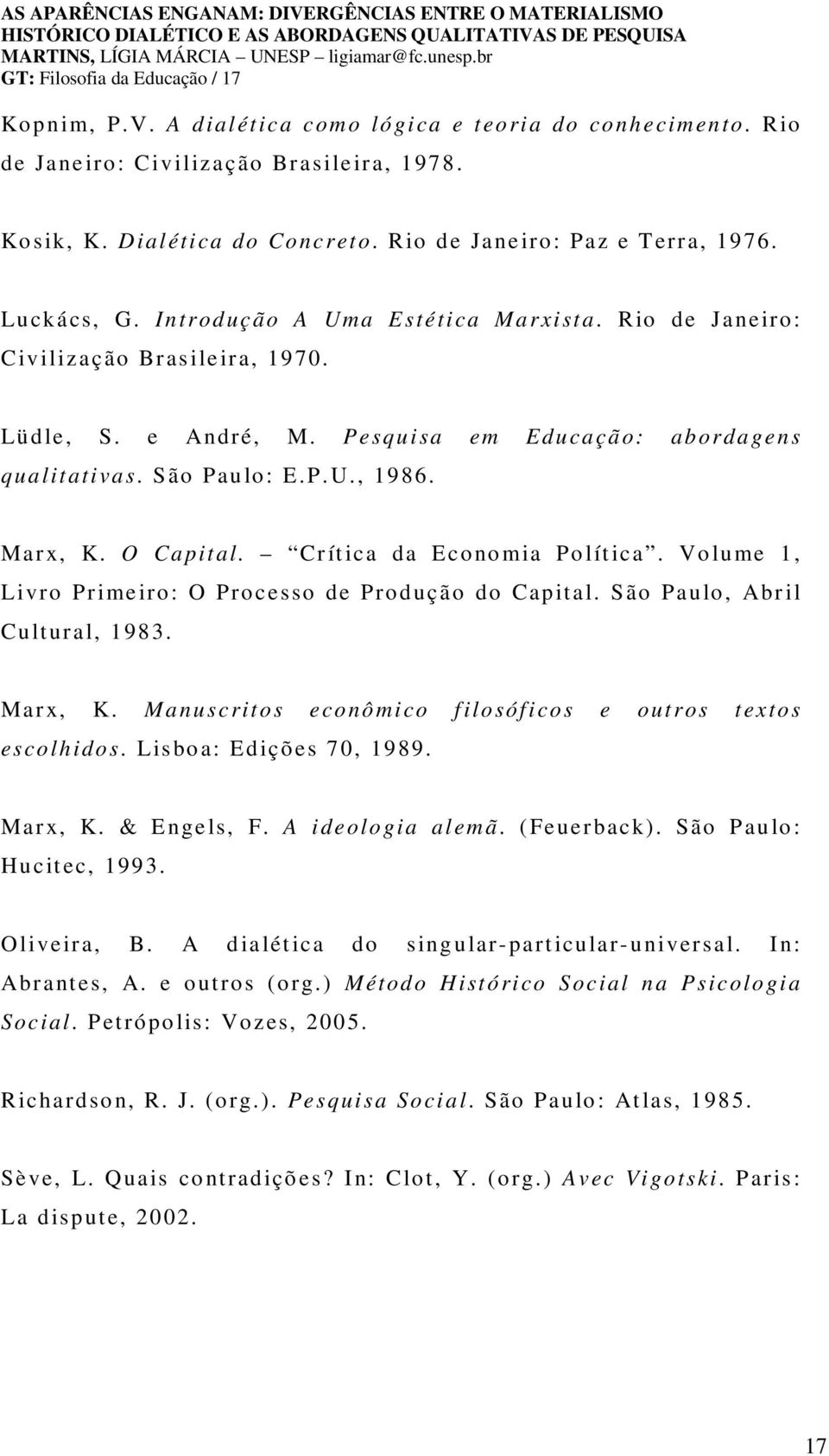 O Capital. Cr ít ica da Econo mia Po lít ica. Vo lume 1, Livro Pr ime iro: O Processo de Produção do Capital. São Paulo, Abr il Cultur al, 1983. Marx, K.