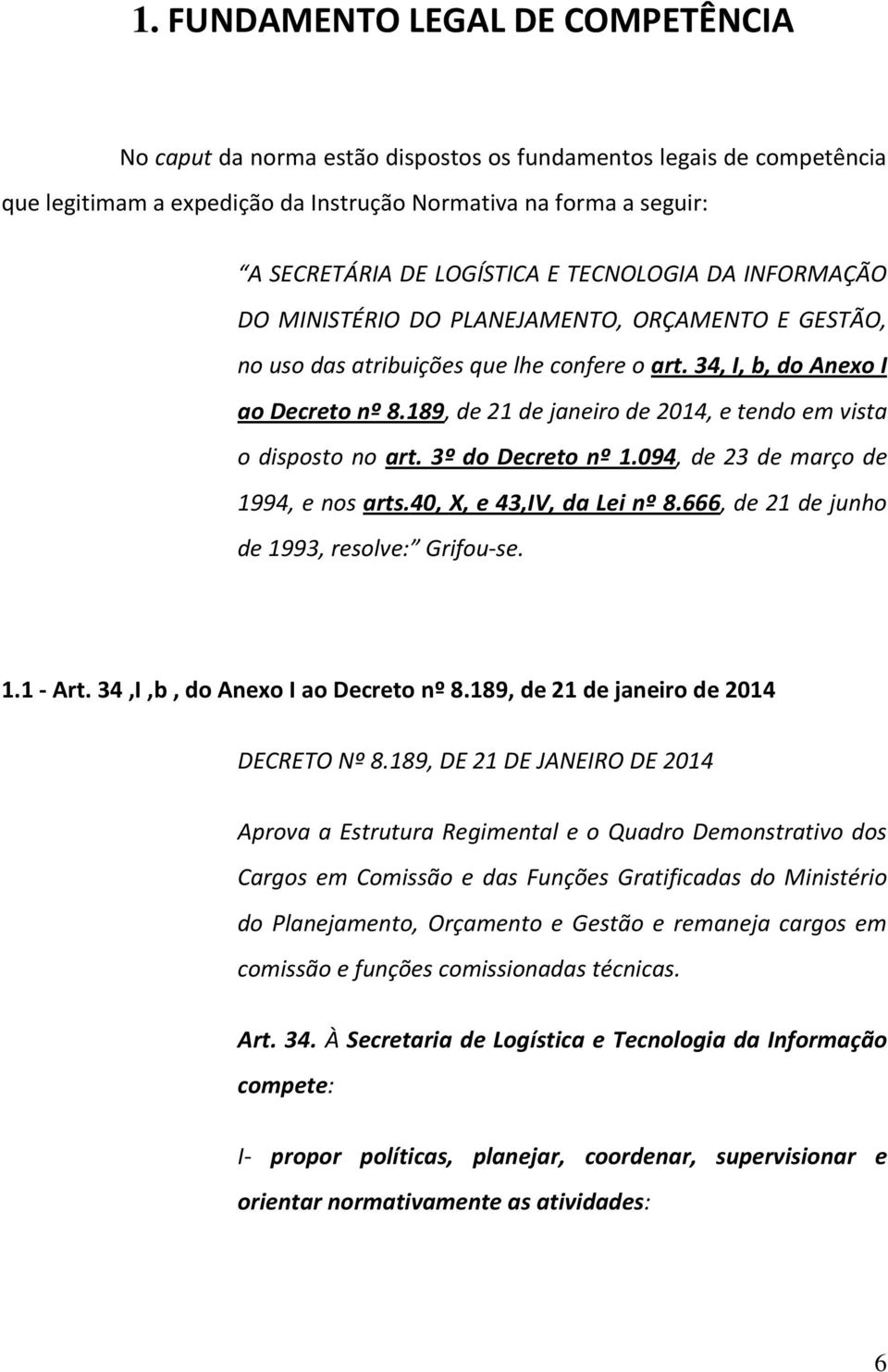 189, de 21 de janeiro de 2014, e tendo em vista o disposto no art. 3º do Decreto nº 1.094, de 23 de março de 1994, e nos arts.40, X, e 43,IV, da Lei nº 8.