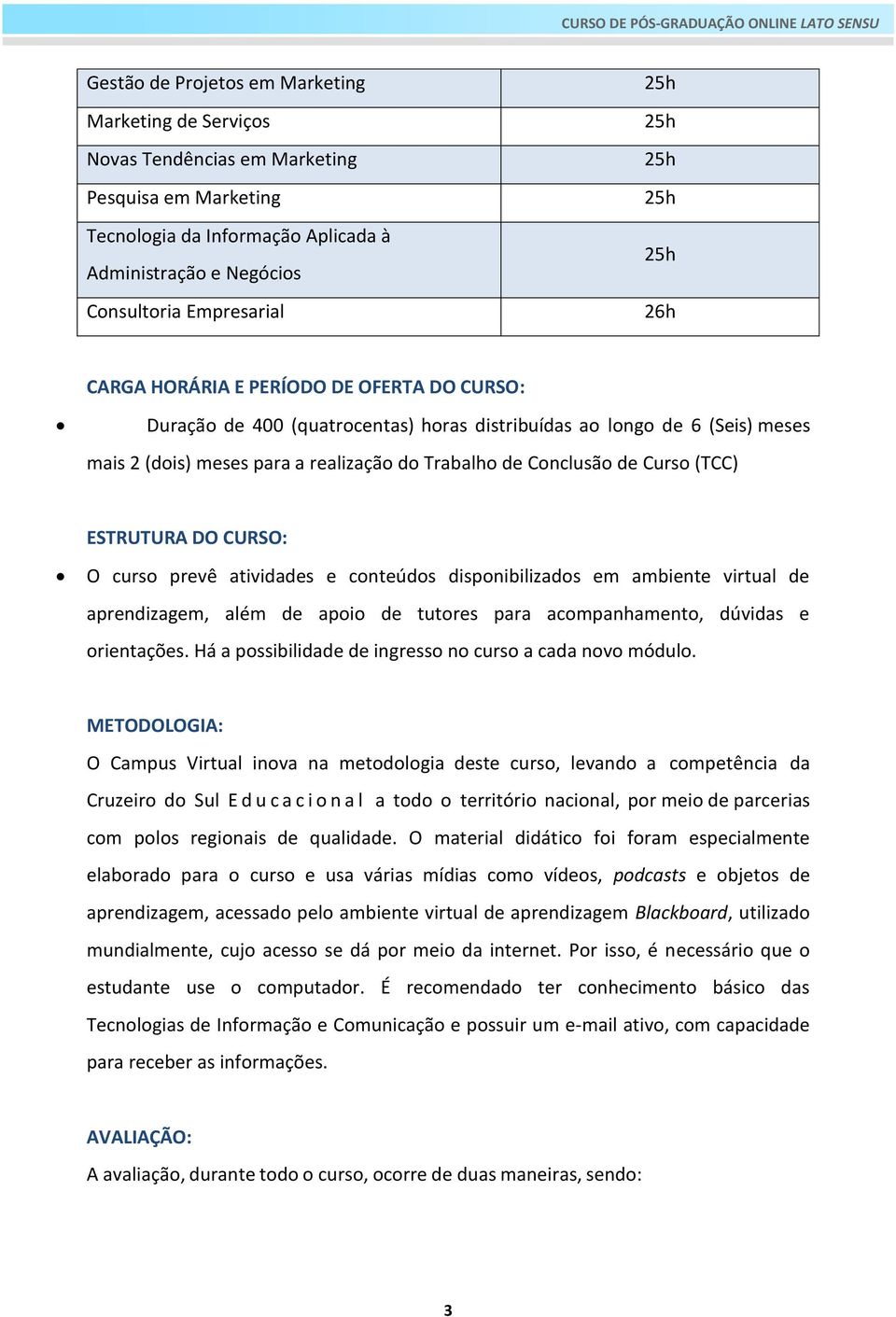 ESTRUTURA DO CURSO: O curso prevê atividades e conteúdos disponibilizados em ambiente virtual de aprendizagem, além de apoio de tutores para acompanhamento, dúvidas e orientações.