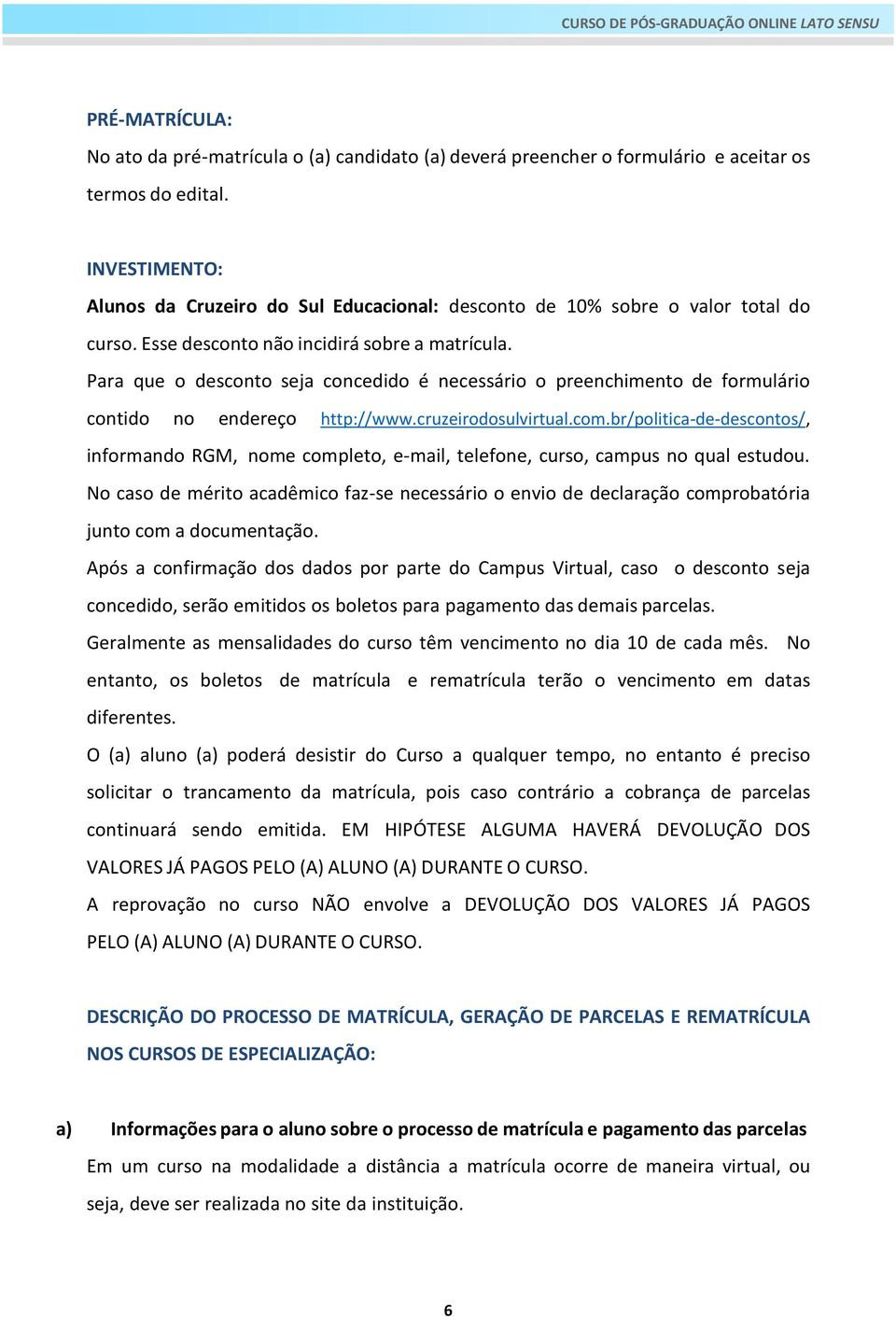 Para que o desconto seja concedido é necessário o preenchimento de formulário contido no endereço http://www.cruzeirodosulvirtual.com.