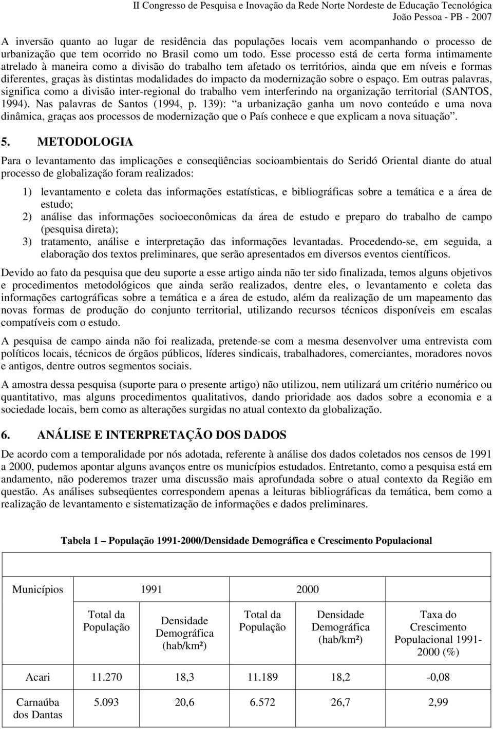 impacto da modernização sobre o espaço. Em outras palavras, significa como a divisão inter-regional do trabalho vem interferindo na organização territorial (SANTOS, 1994).