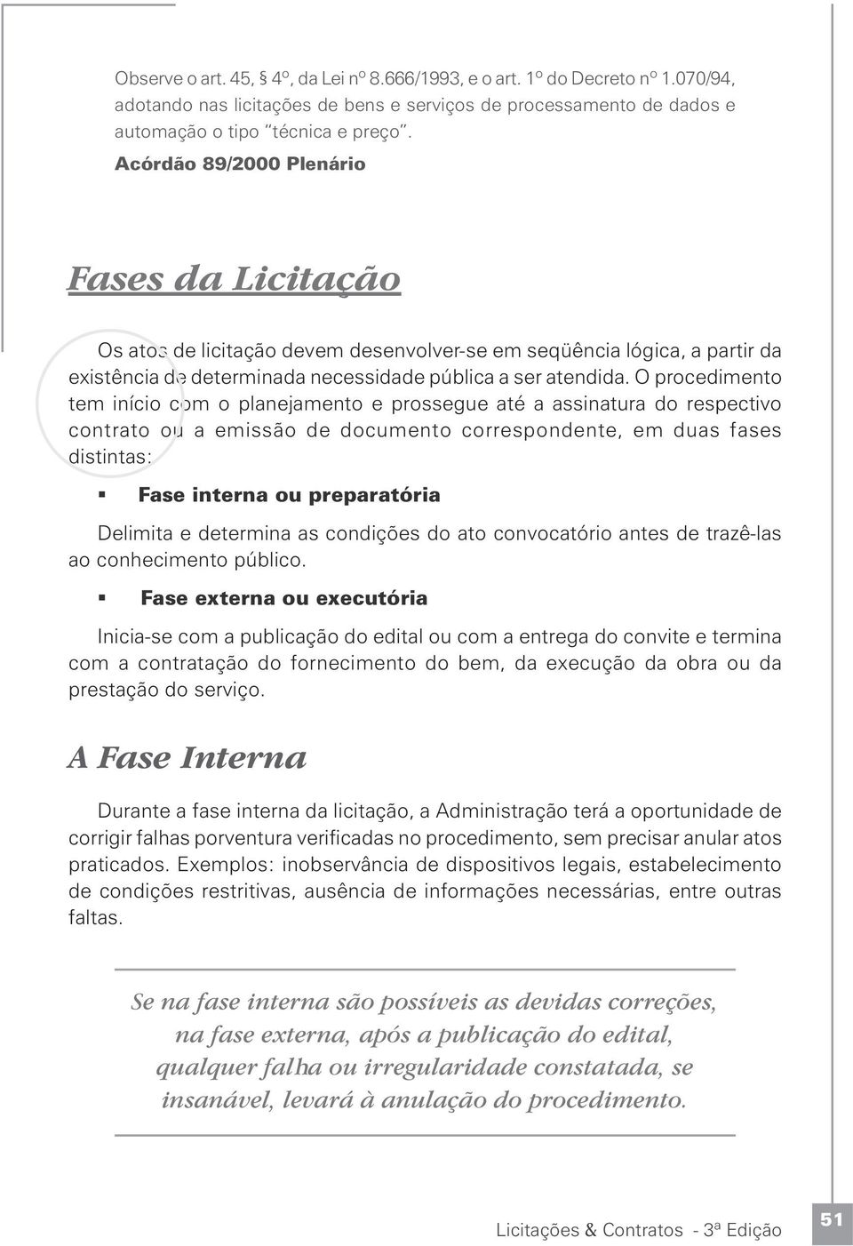 O procedimento tem início com o planejamento e prossegue até a assinatura do respectivo contrato ou a emissão de documento correspondente, em duas fases distintas: Fase interna ou preparatória