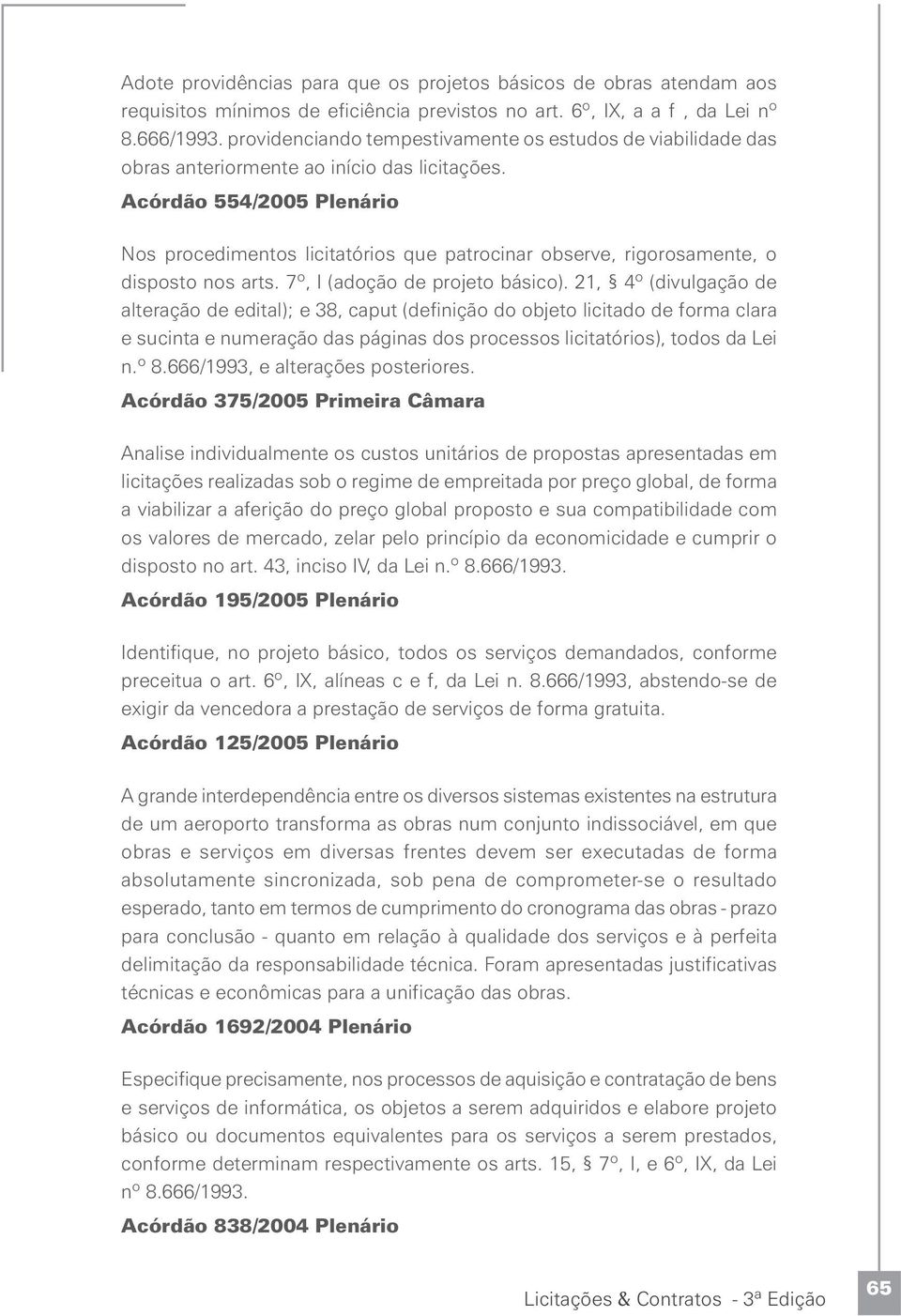 Acórdão 554/2005 Plenário Nos procedimentos licitatórios que patrocinar observe, rigorosamente, o disposto nos arts. 7º, I (adoção de projeto básico).