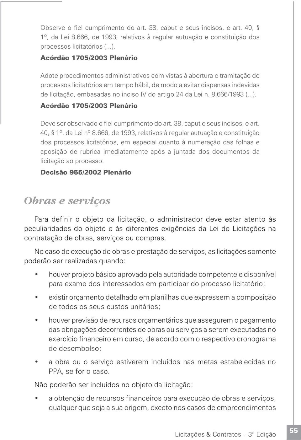embasadas no inciso IV do artigo 24 da Lei n. 8.666/1993 (...). Acórdão 1705/2003 Plenário Deve ser observado o fiel cumprimento do art. 38, caput e seus incisos, e art. 40, 1º, da Lei nº 8.