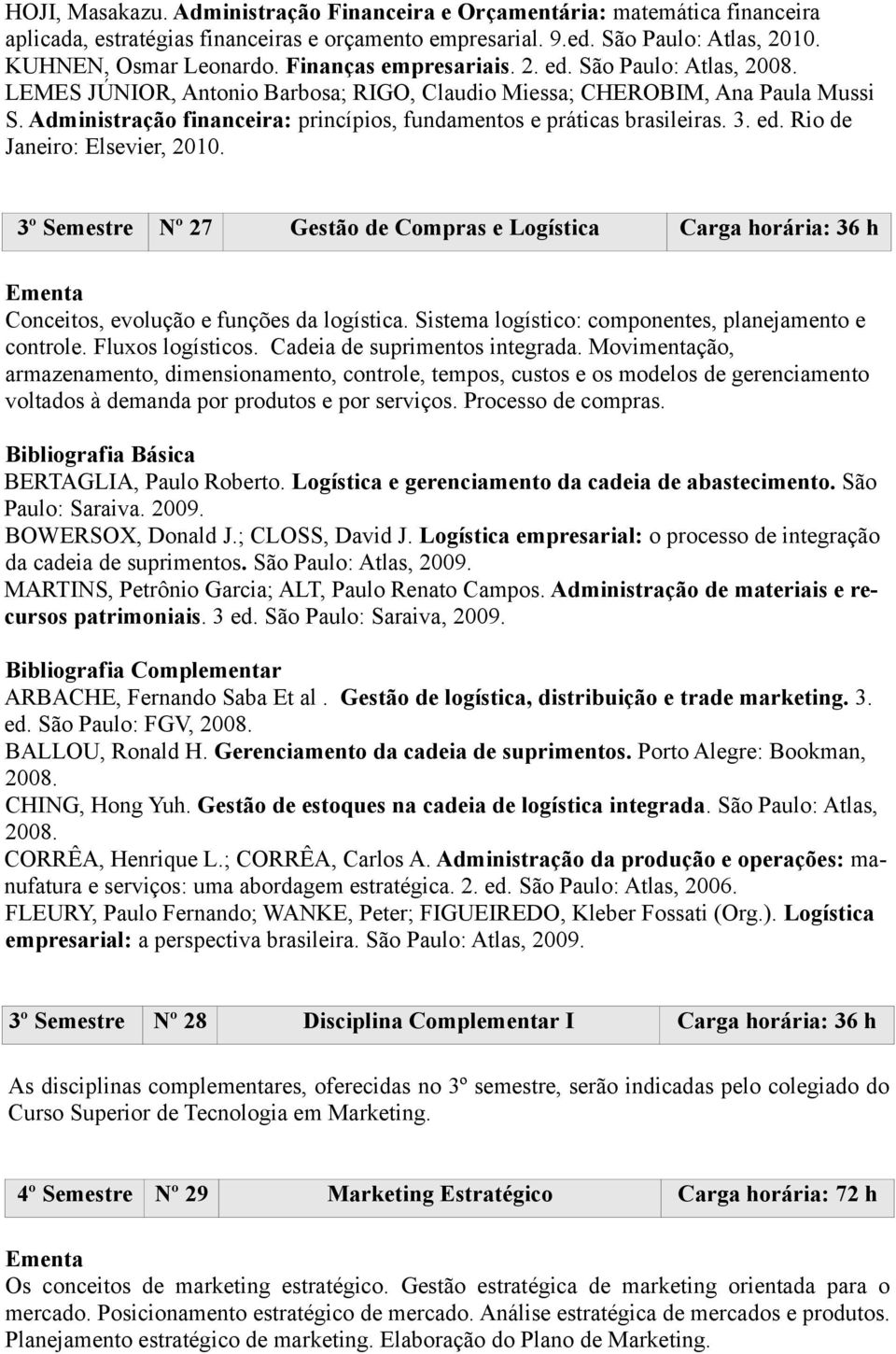 Administração financeira: princípios, fundamentos e práticas brasileiras. 3. ed. Rio de Janeiro: Elsevier, 2010.