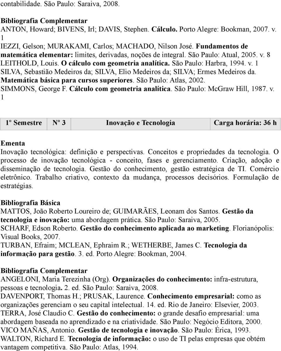 Matemática básica para cursos superiores. São Paulo: Atlas, 2002. SIMMONS, George F. Cálculo com geometria analítica. São Paulo: McGraw Hill, 1987. v.