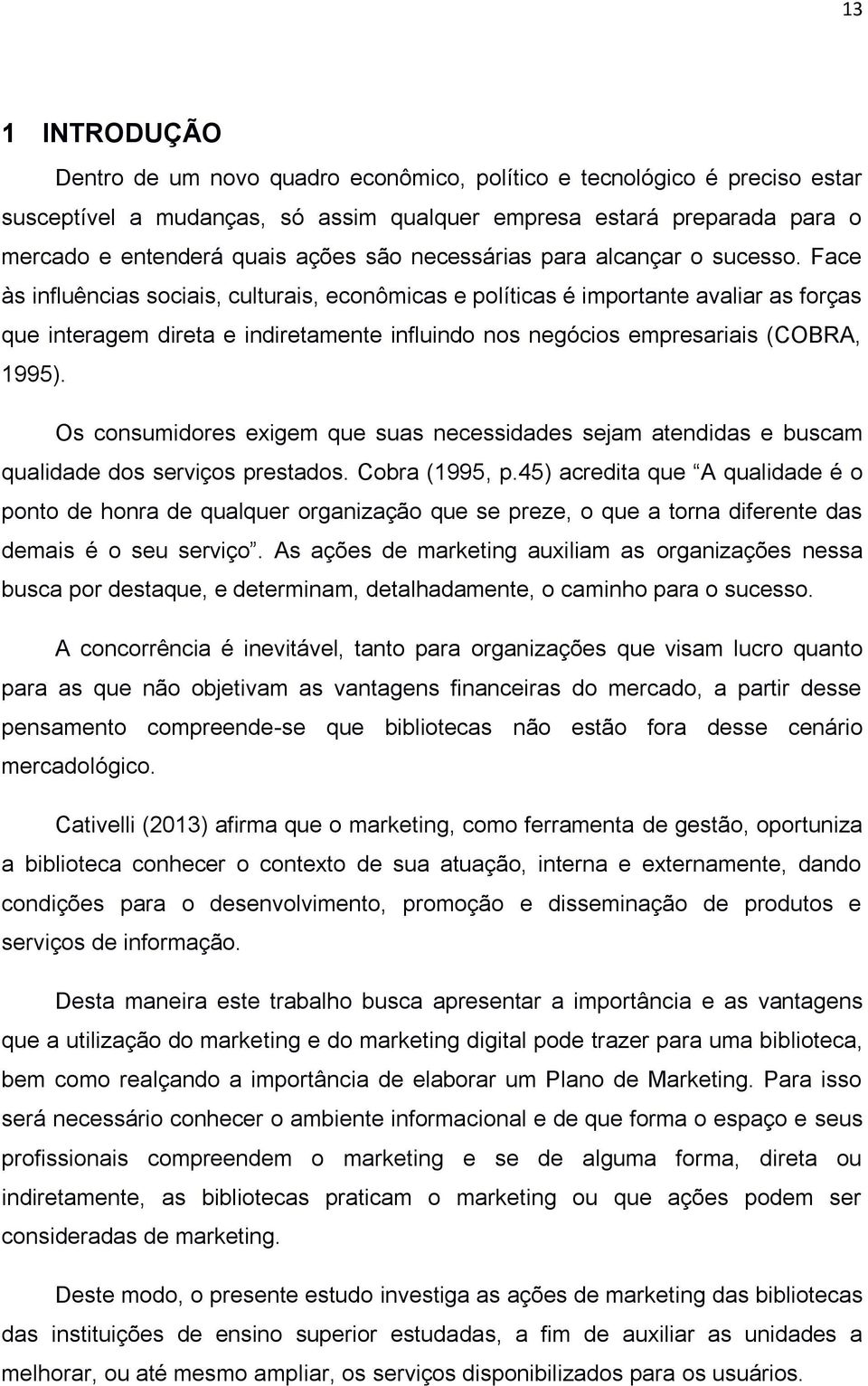 Face às influências sociais, culturais, econômicas e políticas é importante avaliar as forças que interagem direta e indiretamente influindo nos negócios empresariais (COBRA, 1995).