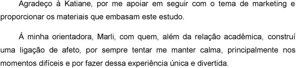 Á minha orientadora, Marli, com quem, além da relação acadêmica, construí uma