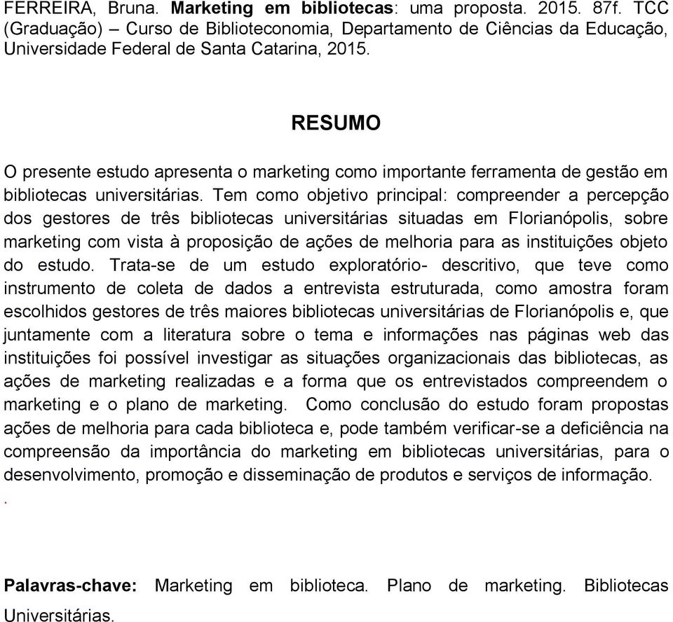 Tem como objetivo principal: compreender a percepção dos gestores de três bibliotecas universitárias situadas em Florianópolis, sobre marketing com vista à proposição de ações de melhoria para as