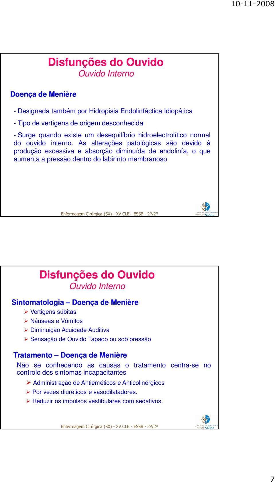 As alterações patológicas são devido à produção excessiva e absorção diminuída de endolinfa, o que aumenta a pressão dentro do labirinto membranoso Ouvido Interno Sintomatologia Doença de