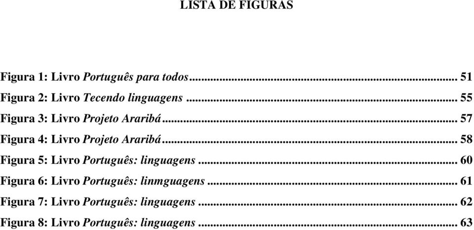 .. 57 Figura 4: Livro Projeto Araribá... 58 Figura 5: Livro Português: linguagens.