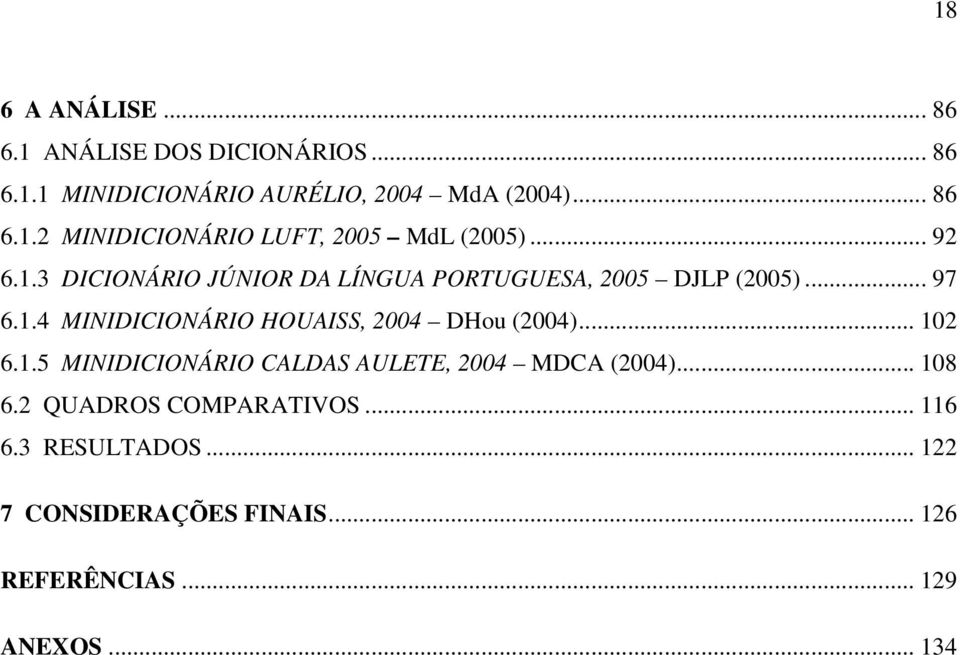 .. 102 6.1.5 MINIDICIONÁRIO CALDAS AULETE, 2004 MDCA (2004)... 108 6.2 QUADROS COMPARATIVOS... 116 6.3 RESULTADOS.