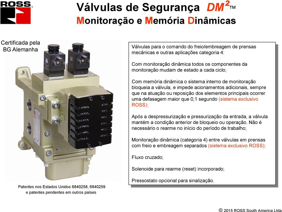 atuação ou reposição dos elementos principais ocorrer uma defasagem maior que 0,1 segundo (sistema exclusivo ROSS); Após a despressurização e pressurização da entrada, a válvula mantém a condição