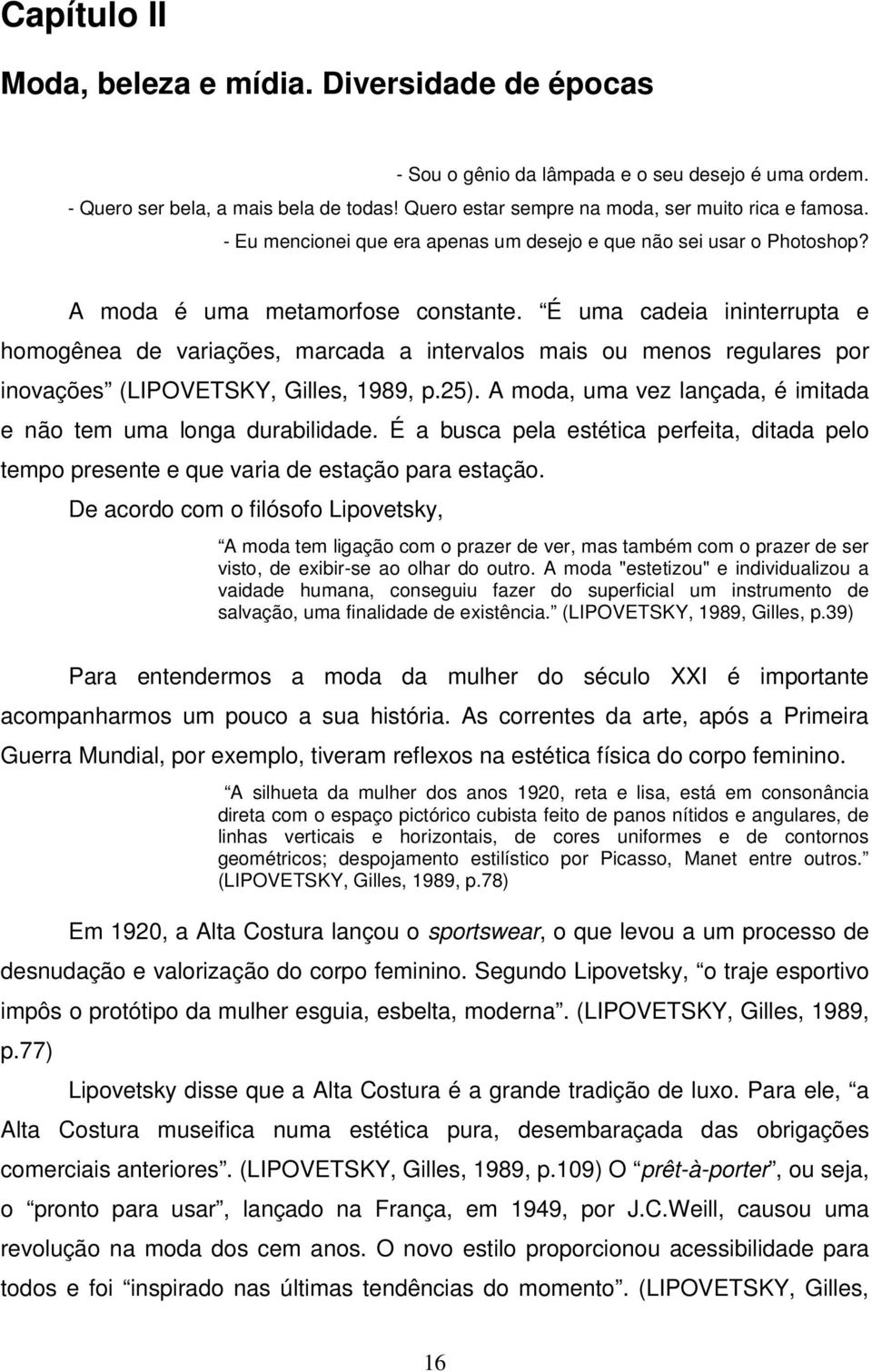 É uma cadeia ininterrupta e homogênea de variações, marcada a intervalos mais ou menos regulares por inovações (LIPOVETSKY, Gilles, 1989, p.25).