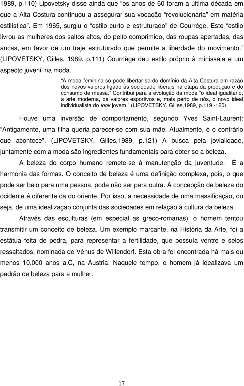 Este estilo livrou as mulheres dos saltos altos, do peito comprimido, das roupas apertadas, das ancas, em favor de um traje estruturado que permite a liberdade do movimento.