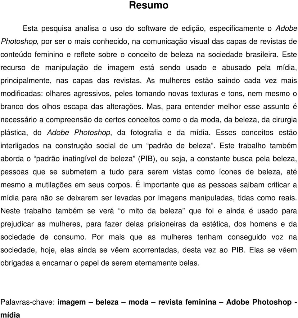 As mulheres estão saindo cada vez mais modificadas: olhares agressivos, peles tomando novas texturas e tons, nem mesmo o branco dos olhos escapa das alterações.