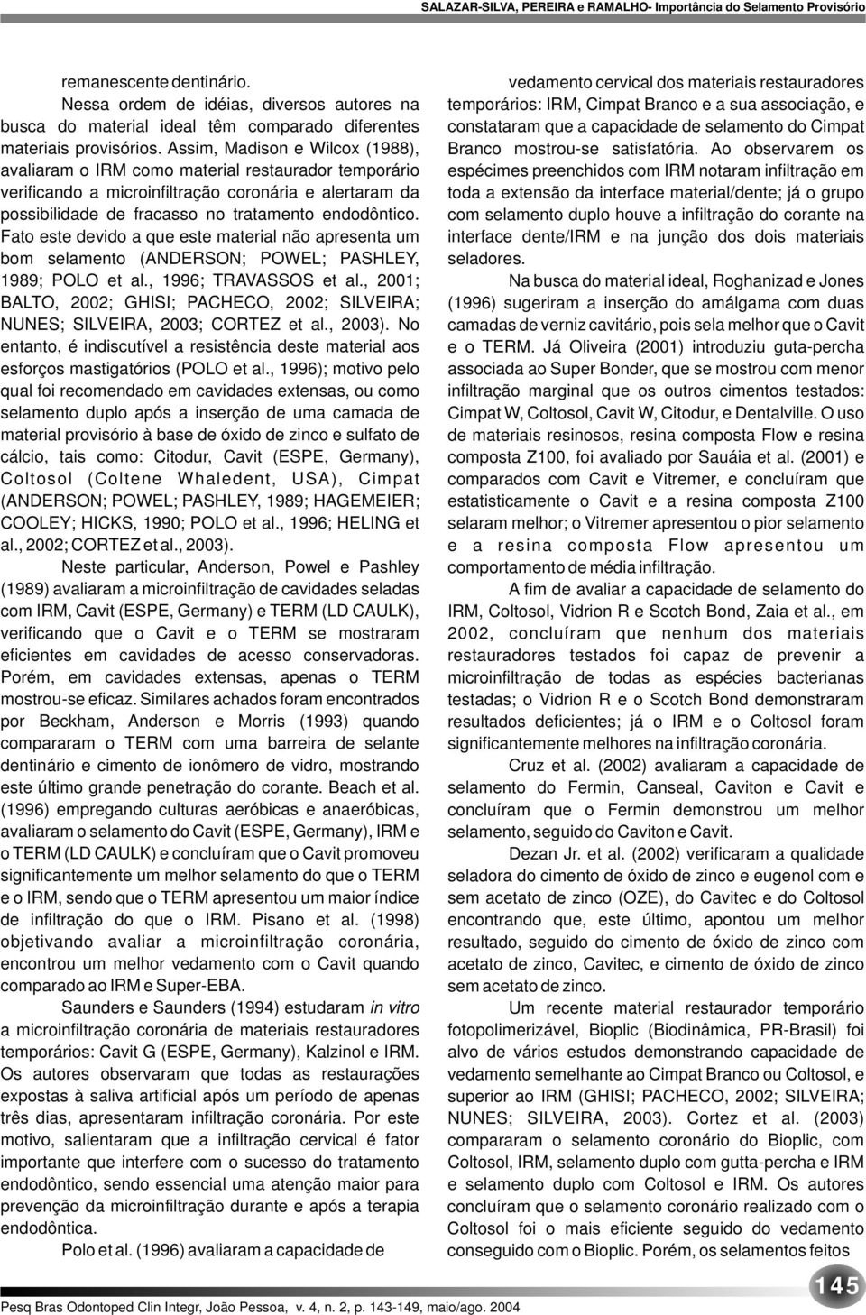 Fato este devido a que este material não apresenta um bom selamento (ANDERSON; POWEL; PASHLEY, 1989; POLO et al., 1996; TRAVASSOS et al.